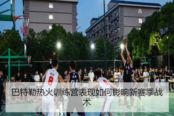 巴特勒热火训练营表现如何影响新赛季战术